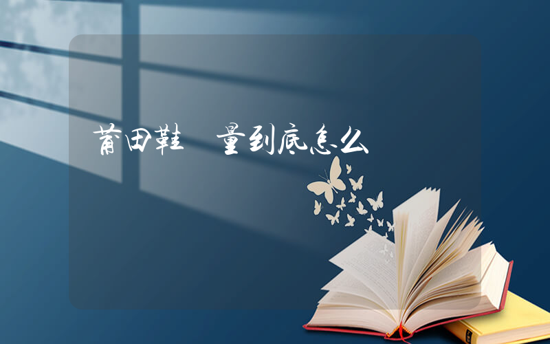 莆田鞋質量到底怎么樣插圖