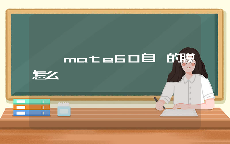 華為mate60自帶的膜怎么樣插圖