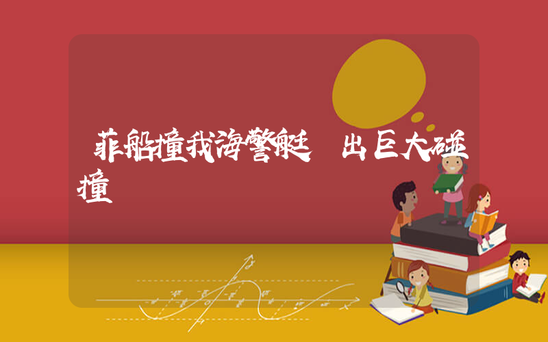 菲船撞我海警艇傳出巨大碰撞聲插圖