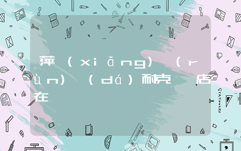 萍鄉(xiāng)潤(rùn)達(dá)耐克專賣店在幾樓插圖