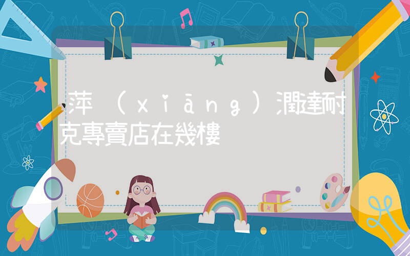 萍鄉(xiāng)潤達耐克專賣店在幾樓插圖