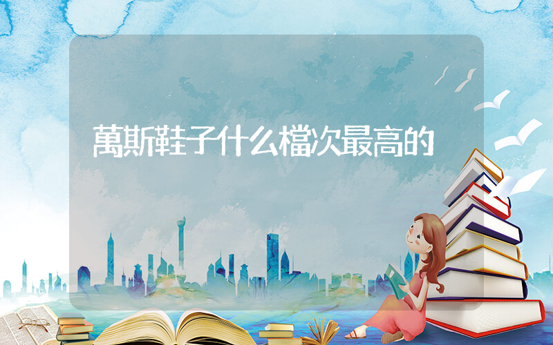 萬斯鞋子什么檔次最高的插圖