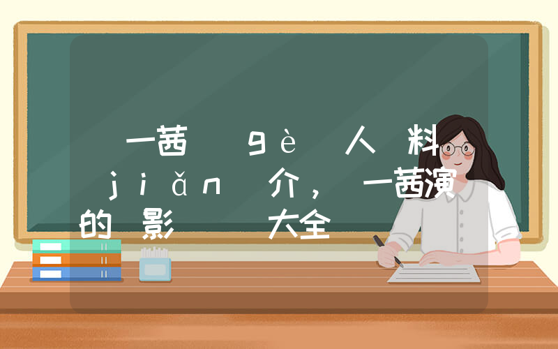 葉一茜個(gè)人資料簡(jiǎn)介，葉一茜演過的電影電視劇大全插圖