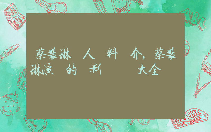 蔡裴琳個人資料簡介，蔡裴琳演過的電影電視劇大全插圖