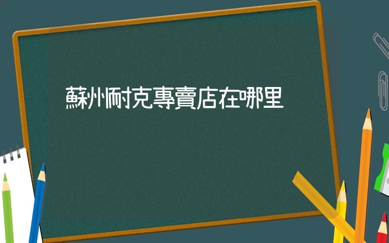 蘇州耐克專賣店在哪里插圖