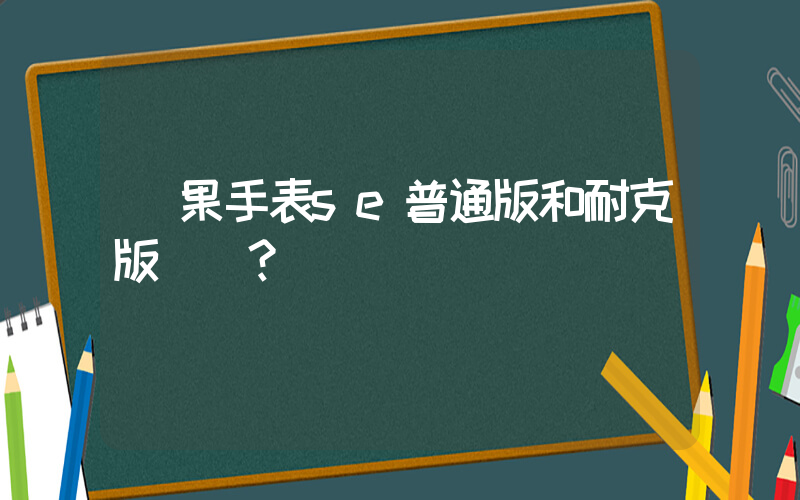 蘋果手表se普通版和耐克版區別？插圖
