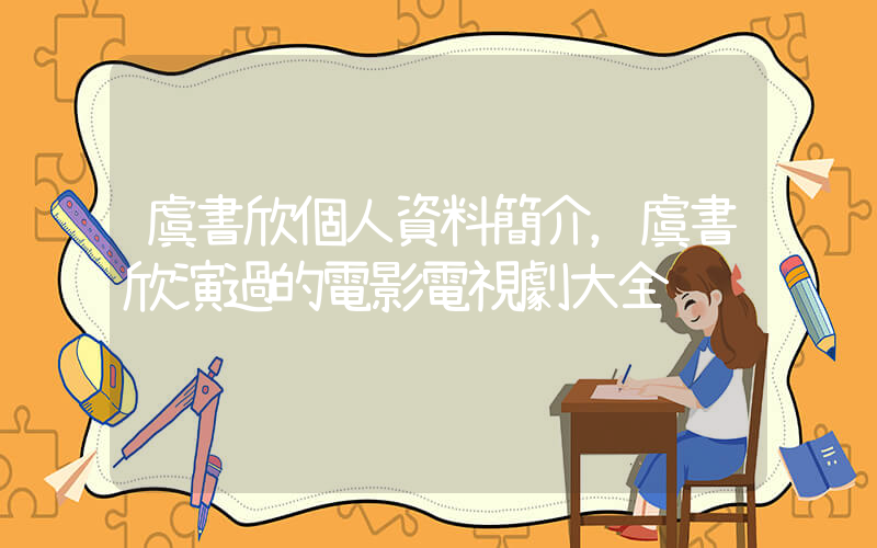 虞書欣個人資料簡介，虞書欣演過的電影電視劇大全插圖