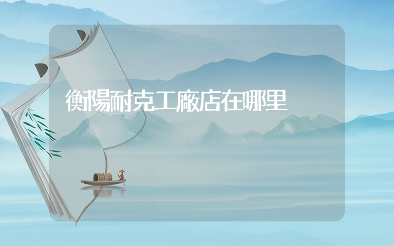 衡陽耐克工廠店在哪里插圖