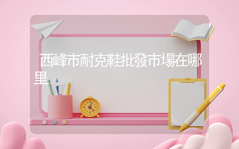 西峰市耐克鞋批發市場在哪里插圖