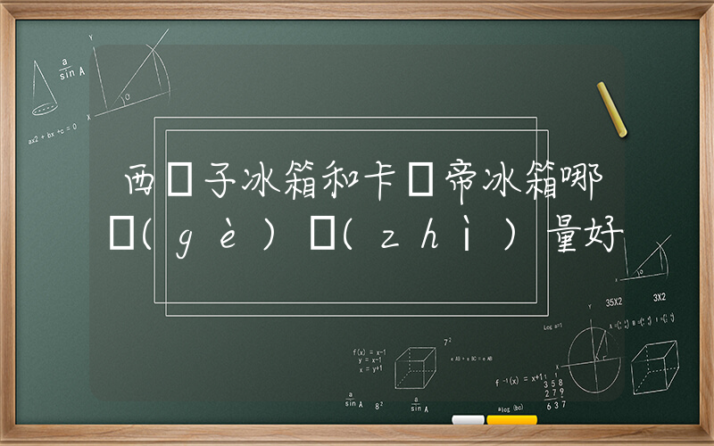 西門子冰箱和卡薩帝冰箱哪個(gè)質(zhì)量好插圖