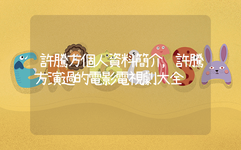 許騰方個人資料簡介，許騰方演過的電影電視劇大全插圖