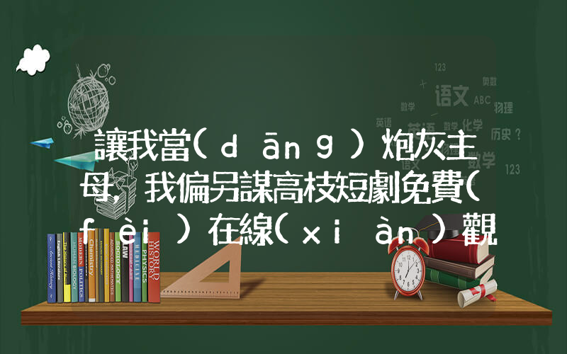 讓我當(dāng)炮灰主母，我偏另謀高枝短劇免費(fèi)在線(xiàn)觀看全集介紹插圖