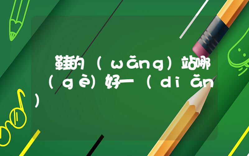 買鞋的網(wǎng)站哪個(gè)好一點(diǎn)插圖
