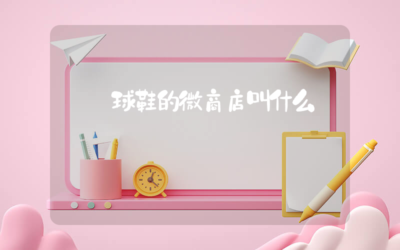 賣籃球鞋的微商店叫什么插圖