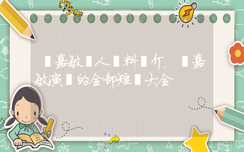 趙嘉敏個人資料簡介，趙嘉敏演過的全部短劇大全插圖
