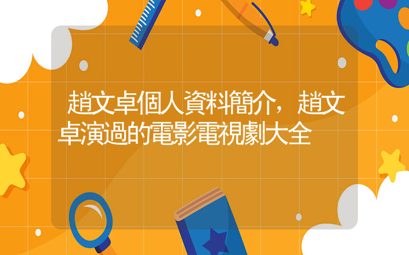 趙文卓個人資料簡介，趙文卓演過的電影電視劇大全插圖