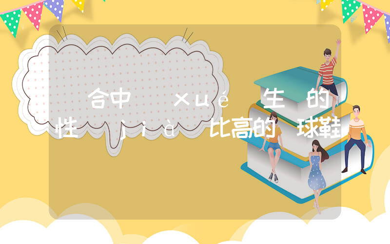 適合中學(xué)生買的性價(jià)比高的籃球鞋插圖