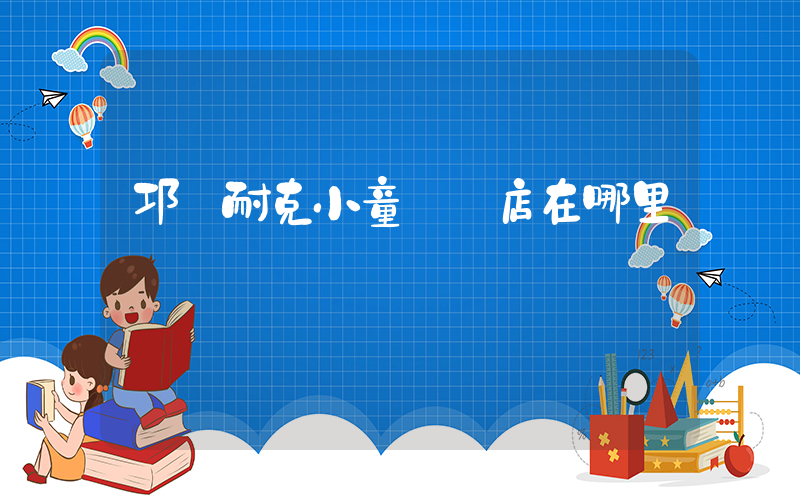 邛崍耐克小童專賣店在哪里插圖