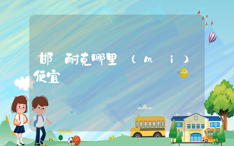 邯鄲耐克哪里買(mǎi)便宜插圖