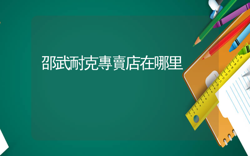 邵武耐克專賣店在哪里插圖