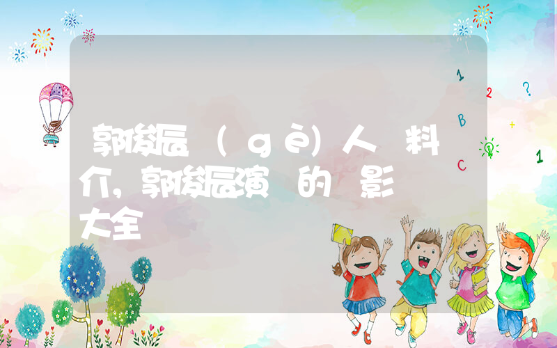 郭俊辰個(gè)人資料簡介，郭俊辰演過的電影電視劇大全插圖