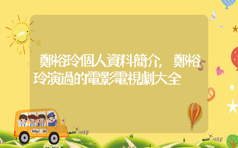 鄭裕玲個人資料簡介,鄭裕玲演過的電影電視劇大全插圖 鄭裕玲個人資料簡介,鄭裕玲演過的電影電視劇大全插圖