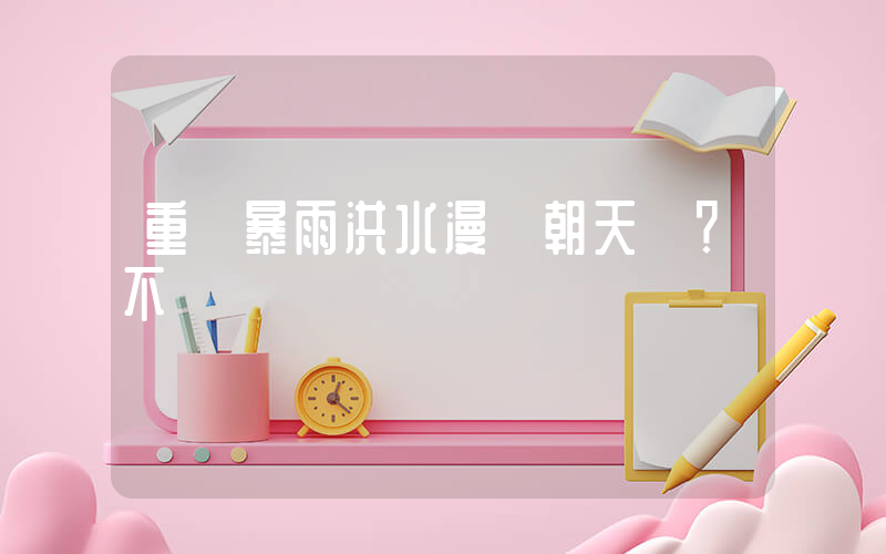 重慶暴雨洪水漫過朝天門？不實插圖