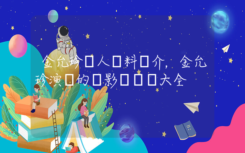 金允珍個人資料簡介，金允珍演過的電影電視劇大全插圖