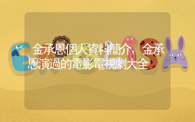 金承恩個人資料簡介，金承恩演過的電影電視劇大全插圖
