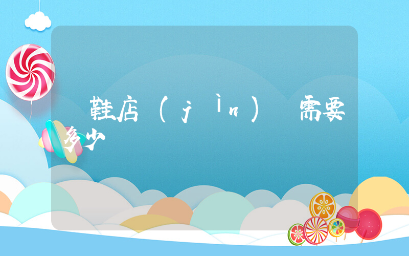 開鞋店進(jìn)貨需要多少錢插圖