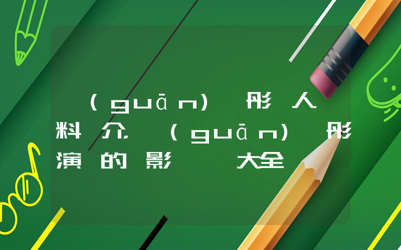 關(guān)曉彤個人資料簡介，關(guān)曉彤演過的電影電視劇大全插圖