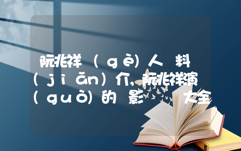 阮兆祥個(gè)人資料簡(jiǎn)介，阮兆祥演過(guò)的電影電視劇大全插圖