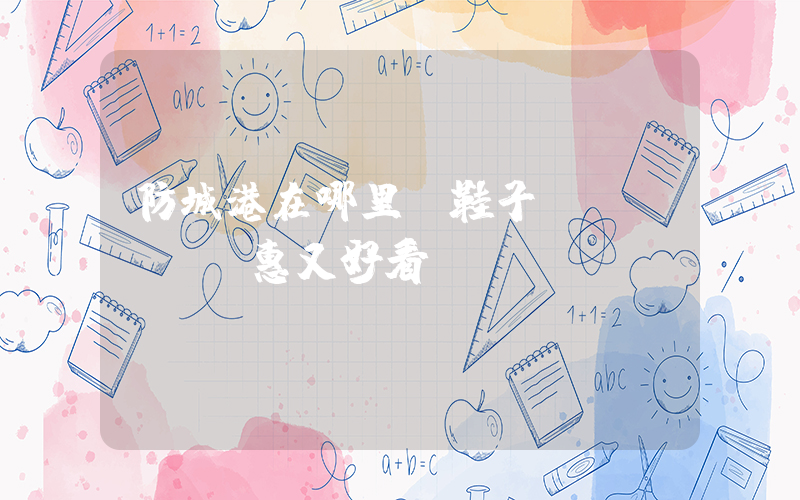 防城港在哪里買鞋子實(shí)惠又好看插圖