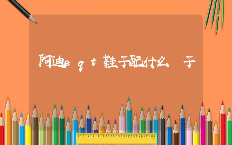 阿迪eqt鞋子配什么褲子插圖