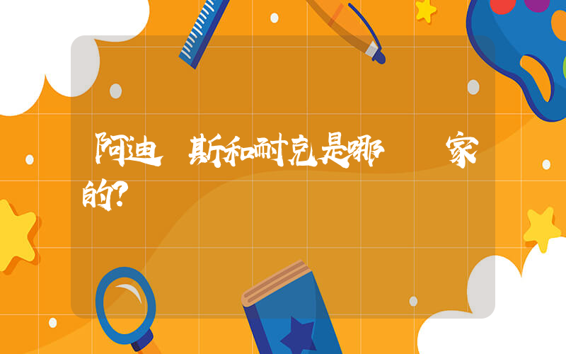 阿迪達斯和耐克是哪個國家的？插圖