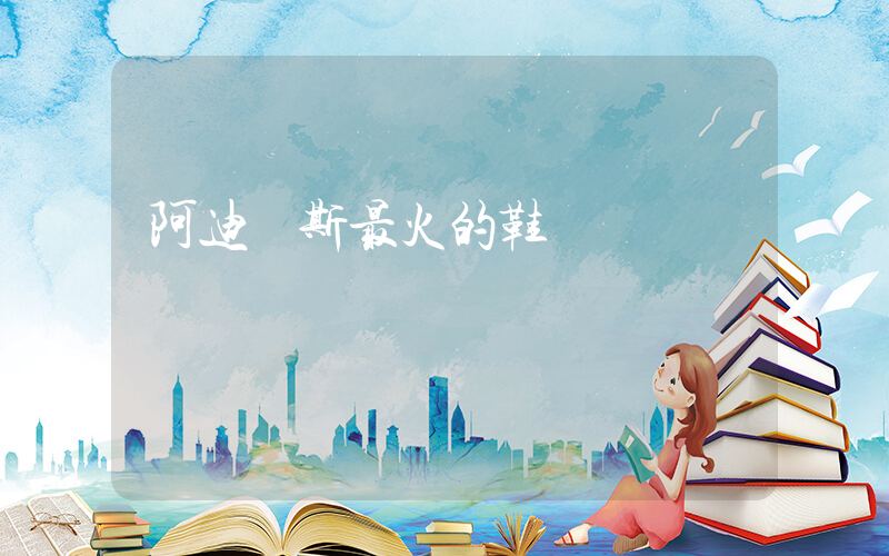 阿迪達斯最火的鞋插圖