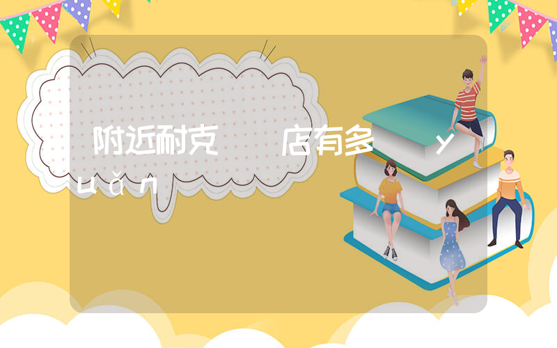 附近耐克專賣店有多遠(yuǎn)插圖