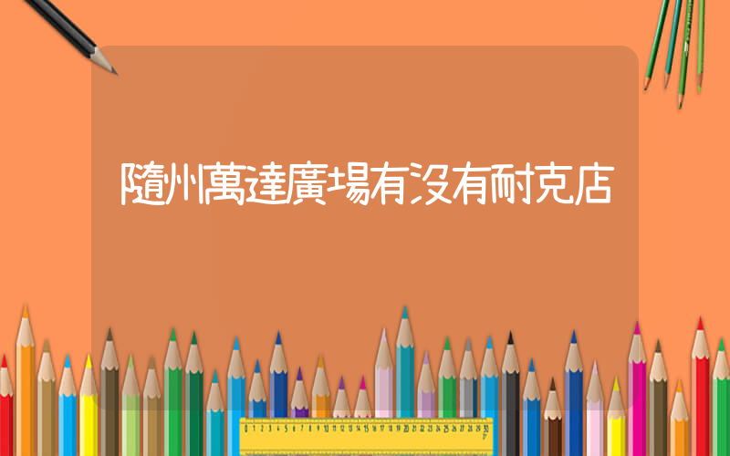 隨州萬達廣場有沒有耐克店插圖