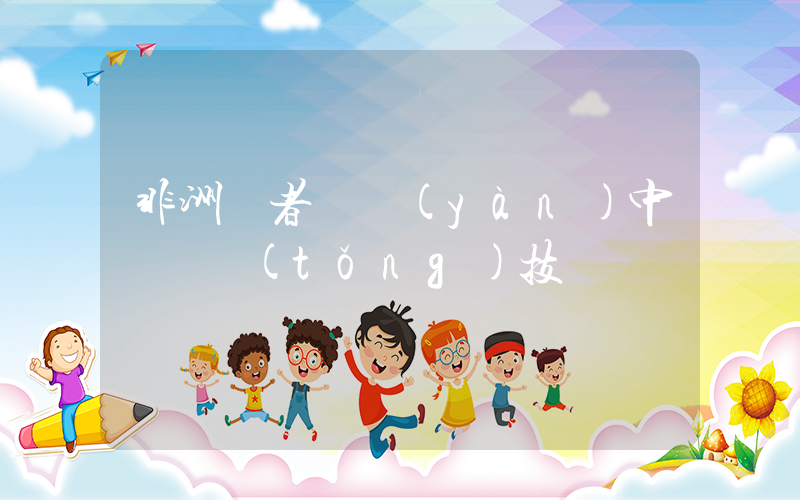 非洲記者體驗(yàn)中國傳統(tǒng)技藝插圖