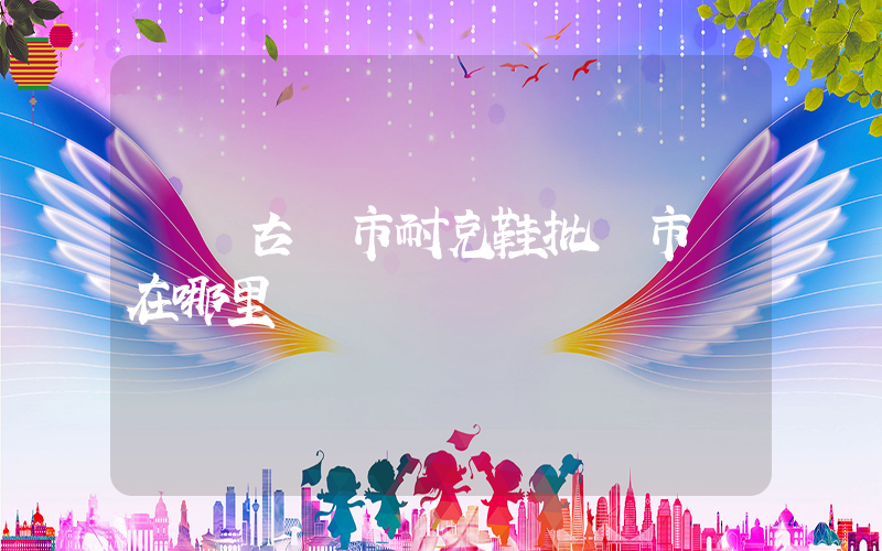 額爾古納市耐克鞋批發市場在哪里插圖
