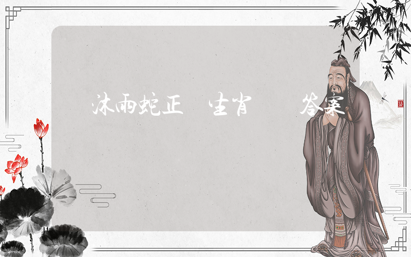 風沐雨蛇正確生肖釋義答案插圖