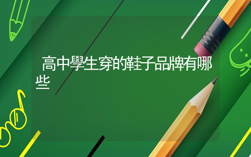 高中學生穿的鞋子品牌有哪些插圖