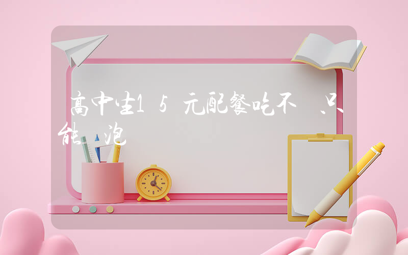 高中生15元配餐吃不飽只能湯泡飯插圖