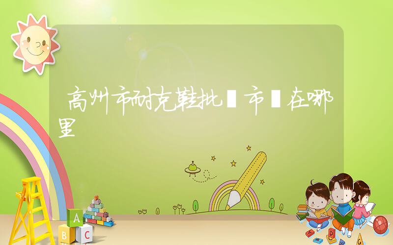 高州市耐克鞋批發市場在哪里插圖