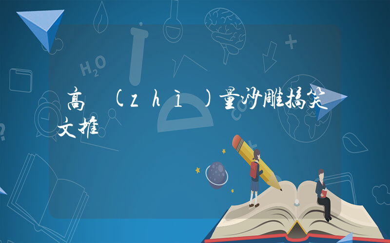 高質(zhì)量沙雕搞笑文推薦插圖