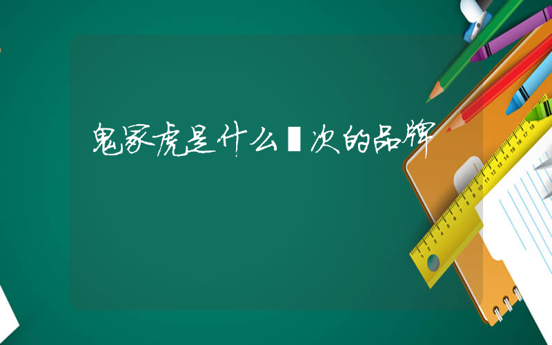 鬼?；⑹鞘裁礄n次的品牌插圖