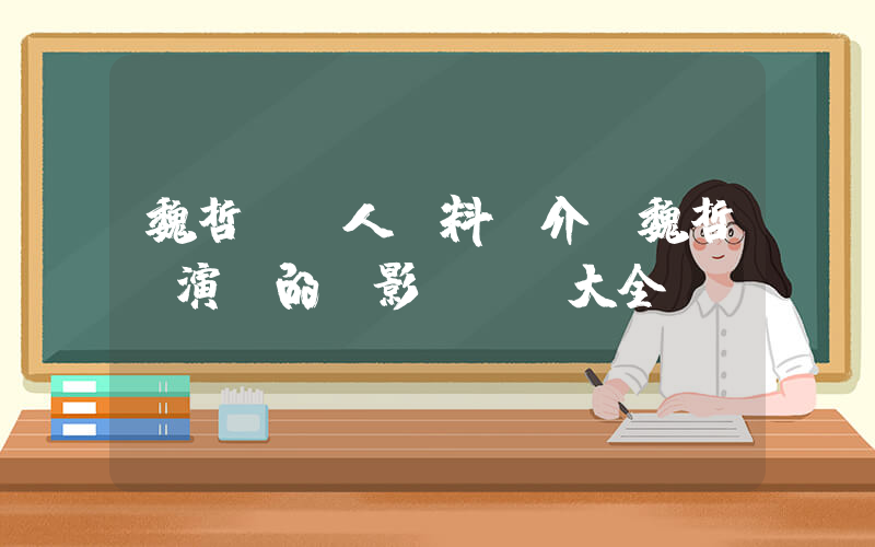 魏哲鳴個人資料簡介，魏哲鳴演過的電影電視劇大全插圖