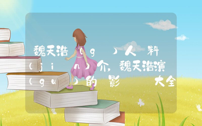 魏天浩個(gè)人資料簡(jiǎn)介，魏天浩演過(guò)的電影電視劇大全插圖