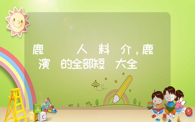 鹿單東個人資料簡介，鹿單東演過的全部短劇大全插圖