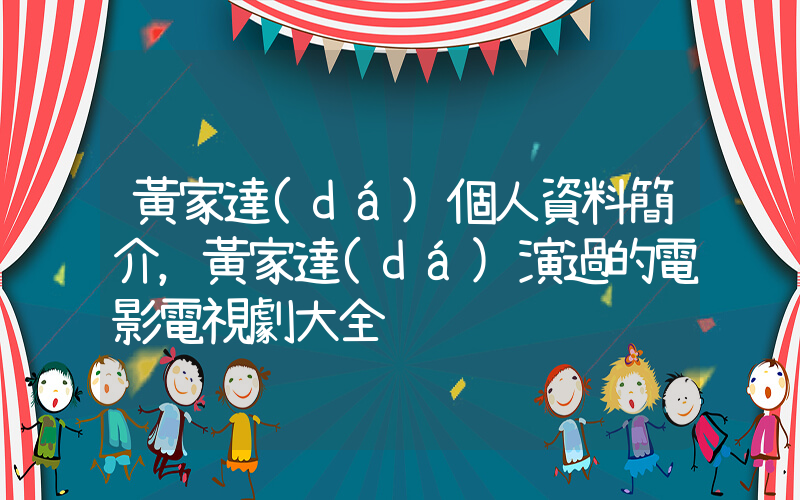 黃家達(dá)個人資料簡介，黃家達(dá)演過的電影電視劇大全插圖